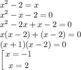 \displaystyle x^2-2=x\\x^2-x-2=0\\x^2-2x+x-2=0\\x(x-2)+(x-2)=0\\(x+1)(x-2)=0\\\left [ {{x=-1} \atop {x=2}} \right.