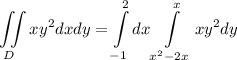 \displaystyle \iint\limits_D xy^2dxdy=\int\limits^2_{-1}dx\int\limits^x_{x^2-2x}xy^2dy