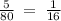 \frac{5}{80} \: = \: \frac{1}{16}