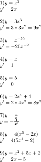 1)y=x^2\\y'=2x\\\\2)y=3x^3\\y'=3*3x^2=9x^2\\\\3)y=x^{-20}\\y'=-20x^{-21}\\\\4)y=x\\y'=1\\\\5)y=5\\y'=0\\\\6)y=2x^4+4\\y'=2*4x^3=8x^3\\\\7)y=\frac{1}{x}\\y=-\frac{1}{x^2}\\\\8)y=4(x^5-2x)\\y'=4(5x^4-2)\\\\9)y=x^2+5x+2\\y'=2x+5