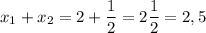 \displaystyle x_{1} +x_{2} = 2 + \frac{1}{2} =2\frac{1}{2} =2,5