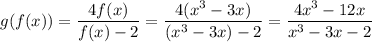 g(f(x))=\dfrac{4f(x)}{f(x)-2}=\dfrac{4(x^3-3x)}{(x^3-3x)-2}=\dfrac{4x^3-12x}{x^3-3x-2}