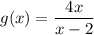 g(x)=\dfrac{4x}{x-2}