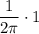 \dfrac1{2\pi}\cdot 1