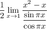 \displaystyle \dfrac12\lim_{x\to1} \dfrac{x^2-x}{\dfrac{\sin \pi x}{\cos \pi x}}