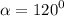 \alpha = {120}^{0}