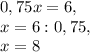 0,75x=6,\\x=6:0,75,\\x=8