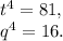 t^{4} =81,\\q^{4}=16.