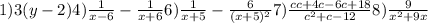 1)3(y - 2)4) \frac{1}{x - 6} - \frac{1}{x + 6} 6) \frac{1}{x + 5} - \frac{6}{(x + 5) {}^{2} } 7) \frac{cc + 4c - 6c + 18}{ {c}^{2} + c - 12 } 8) \frac{9}{ {x}^{2} + 9x}