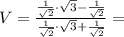 V = \frac{\frac{1}{\sqrt{2}}\cdot\sqrt{3} - \frac{1}{\sqrt{2}} }{\frac{1}{\sqrt{2}}\cdot\sqrt{3} + \frac{1}{\sqrt{2}} } =