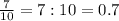 \frac{7}{10} = 7:10=0.7