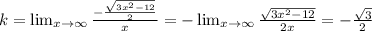 k = \lim_{x \to \infty} \frac{ - \frac{ \sqrt{3 {x}^{2} - 12 } }{2} }{x} = - \lim_{x \to \infty} \frac{ \sqrt{3 {x}^{2} - 12 } }{2x} = - \frac{ \sqrt{3} }{2}