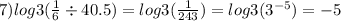 7) log3( \frac{1}{6} \div 40.5) = log3( \frac{1}{243} ) = log3( {3}^{ - 5} ) = - 5