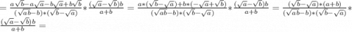 = \frac{a\sqrt{b}-a\sqrt{a} -b\sqrt{a}+b\sqrt{b} }{(\sqrt{ab} -b)*(\sqrt{b}-\sqrt{a}) } * \frac{(\sqrt{a} -\sqrt{b})b}{a+b} =\frac{a*(\sqrt{b}-\sqrt{a})+b*(-\sqrt{a} +\sqrt{b}) }{(\sqrt{ab} -b)*(\sqrt{b}-\sqrt{a} )} * \frac{(\sqrt{a}-\sqrt{b})b }{a+b} =\frac{(\sqrt{b}-\sqrt{a} )*(a+b)}{(\sqrt{ab}-b)*(\sqrt{b}-\sqrt{a} ) } * \frac{(\sqrt{a}-\sqrt{b})b }{a+b} =