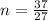 n = \frac{37}{27}