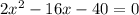 2x^2-16x-40=0