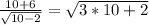 \frac{10+6}{\sqrt{10-2} } = \sqrt{3*10+2}