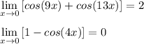 \lim\limits_{x\to0} \,[{cos(9x)+cos(13x)}]=2\\\\\lim\limits_{x\to0} \,[{1-cos(4x)}] =0