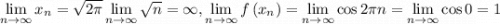 \lim\limits_{n \to \infty} x_n = \sqrt{2\pi }\lim\limits_{n \to \infty} \sqrt{ n}=\infty, \lim\limits_{n \to \infty} f \left( x_n \right) = \lim\limits_{n \to \infty} \cos 2\pi n=\lim\limits_{n \to \infty} \cos 0=1