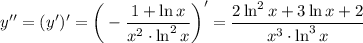 y''=(y')'=\bigg(-\dfrac{1+\ln x}{x^2\cdot\ln^2 x}\bigg)'=\dfrac{2\ln^2x+3\ln x+2}{x^3\cdot\ln ^3x}