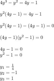 4y^3-y^2=4y-1\\\\y^2(4y-1)=4y-1\\\\y^2(4y-1)-(4y-1)=0\\\\(4y-1)(y^2-1)=0\\\\4y-1=0\\y^2-1=0\\\\y_1=\frac{1}{4} \\y_2=-1\\y_3=1