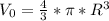 V_{0} =\frac{4}{3}*\pi*R^{3}