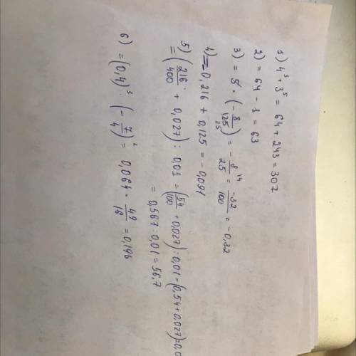 1)4³+3⁵ 2)(-8)²-(-1)¹⁰3)5×(2/5)³4)(-0,6)³-(-0,5)³5)(6³:400+0,3³):(0,1)²6)(2,6-2,2)³×(-1 3/4)²выполни