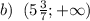 b)\;\;(5\frac{3}{7};+\infty)