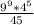 \frac{9^{9} *4^{5} }{45}