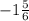 - 1 \frac{5}{6}