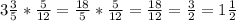 3\frac{3}{5} *\frac{5}{12} =\frac{18}{5} *\frac{5}{12}=\frac{18}{12} =\frac{3}{2} =1\frac{1}{2}