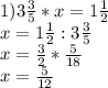 1) 3\frac{3}{5} *x=1\frac{1}{2} \\x=1\frac{1}{2} :3\frac{3}{5} \\x=\frac{3}{2} *\frac{5}{18} \\x=\frac{5}{12}