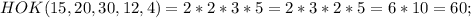 HOK(15,20,30,12,4)=2*2*3*5=2*3*2*5=6*10=60;