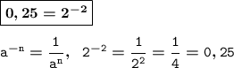 \boldsymbol{\mathtt{\boxed{0,25 = 2^{-2}}}}\\\\\boldsymbol{\mathtt{a^{-n}=\dfrac{1}{a^n}, \ \ 2^{-2} = \dfrac{1}{2^2} = \dfrac{1}{4} = 0,25}}