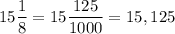 \displaystyle 15\frac{1}{8} =15\frac{125}{1000} =15,125