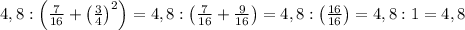 4,8:\left(\frac{7}{16}+\left(\frac{3}{4}\right)^2\right)=4,8:\left(\frac{7}{16}+\frac{9}{16}\right)=4,8:\left(\frac{16}{16}\right)=4,8:1=4,8