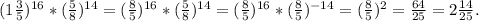 (1\frac{3}{5})^{16} * (\frac{5}{8})^{14}=(\frac{8}{5})^{16}*(\frac{5}{8})^{14}=(\frac{8}{5})^{16}*(\frac{8}{5})^{-14}=(\frac{8}{5})^2=\frac{64}{25}=2\frac{14}{25}.