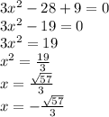 3x {}^{2} - 28 + 9 = 0 \\ 3x {}^{2} - 19 = 0 \\ 3x {}^{2} = 19 \\ x {}^{2} = \frac{19}{3} \\ x = \frac{ \sqrt{57} }{3} \\ x = - \frac{ \sqrt{57} }{3}