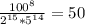 \frac{100^{8} }{2^{15}*5^{14} } = 50