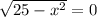 \sqrt{25-x^2}=0