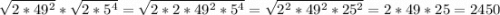 \sqrt{2*49^2}*\sqrt{2*5^4}=\sqrt{2*2*49^2*5^4}=\sqrt{2^2*49^2*25^2}=2*49*25=2450