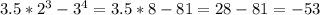 3.5*2^3-3^4=3.5*8-81=28-81=-53