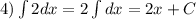 4) \int 2dx = 2 \int dx = 2x + C