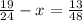 \frac{19}{24} - x = \frac{13}{48}