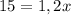 15 = 1,2x