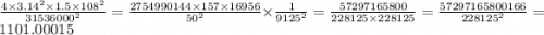 \frac{4 \times 3.14 {}^{2} \times 1.5 \times 10 {8}^{2} }{31536000 {}^{2} } = \frac{2754990144 \times 157 \times 16956}{50 {}^{2} } \times \frac{1}{9125 {}^{2} } = \frac{57297165800}{228125 \times 228125} = \frac{57297165800166}{228125 {}^{2} } = 1101.00015