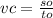 vc = \frac{so}{to}