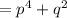 = {p}^{4} + {q}^{2}