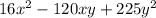 16x {}^{2} - 120xy + 225y {}^{2}