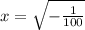 x=\sqrt{-\frac{1}{100}}